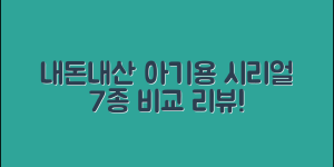 내돈내산 아기용 시리얼 7종 비교 리뷰!