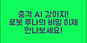 충격적인 AI 강아지 로봇 루나의 비밀!